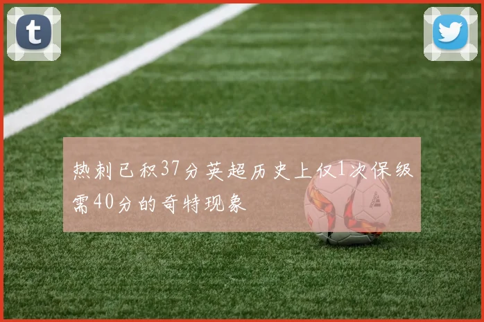 热刺已积37分英超历史上仅1次保级需40分的奇特现象